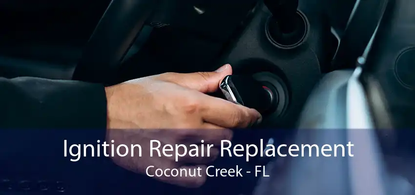 Ignition Repair Replacement Coconut Creek - FL